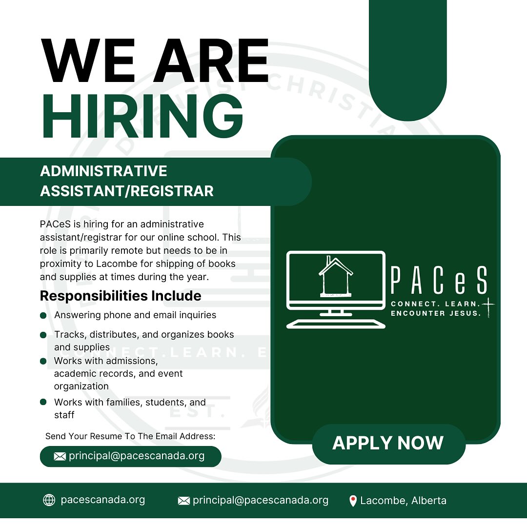 PACeS (Prairie Adventist Christian eSchool) is seeking a highly organized and proactive Registrar and Administrative Assistant to join our dynamic team. While this role is primarily remote, this individual will have to be in proximity to the warehouse located in Lacombe to handle shipping of books and supplies at various times throughout the year.
This vital role supports both the operational and academic integrity of our school by managing student registration, academic records, office logistics, and financial coordination. The successful candidate will be a detail-oriented professional who excels in communication, thrives in a digital workspace, and is passionate about Adventist education. This individual will also need to be self-motivated and work well independently to accomplish their tasks.
As the first point of contact, this role requires an individual who can connect with students and families in a positive manner and help create a supportive partnership with students, teachers, and families.
Working closely with the Principal, the Registrar and Administrative Assistant will ensure smooth administrative operations, maintain accurate and confidential student records, support enrollment and graduation processes, and serve as a key liaison between families, staff, and school leadership. The role also involves coordinating the distribution of learning materials, managing student financial accounts, and supporting school-wide events and ceremonies.
This position is ideal for someone who enjoys multifaceted responsibilities and takes initiative in creating efficient systems that support students and staff in a Christ-centred educational environment.
This position will have approximately 25 hours per week (Monday-Thursday) starting between July 15 - August 1, 2025.