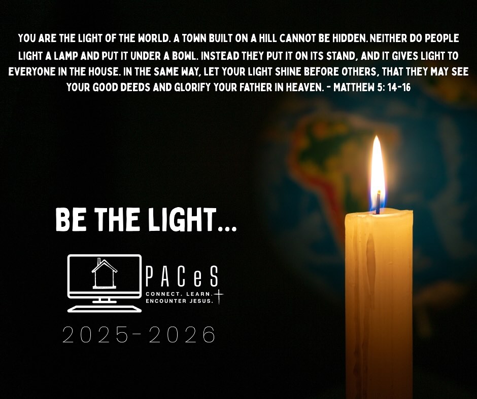 PACeS Spiritual Theme for the 2025-2026 school year! Be the Light! We want to focus on how we can share God’s light through our actions, through discipleship, and by sharing Him with everyone. We will let HIS light shine around the world and everywhere PACeS can reach!