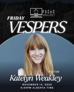 Don’t forget we have a special Friday night vespers on November 14 at 6:00PM Alberta Time with Pastor Katelyn Weakley. Links will be sent out next week!
